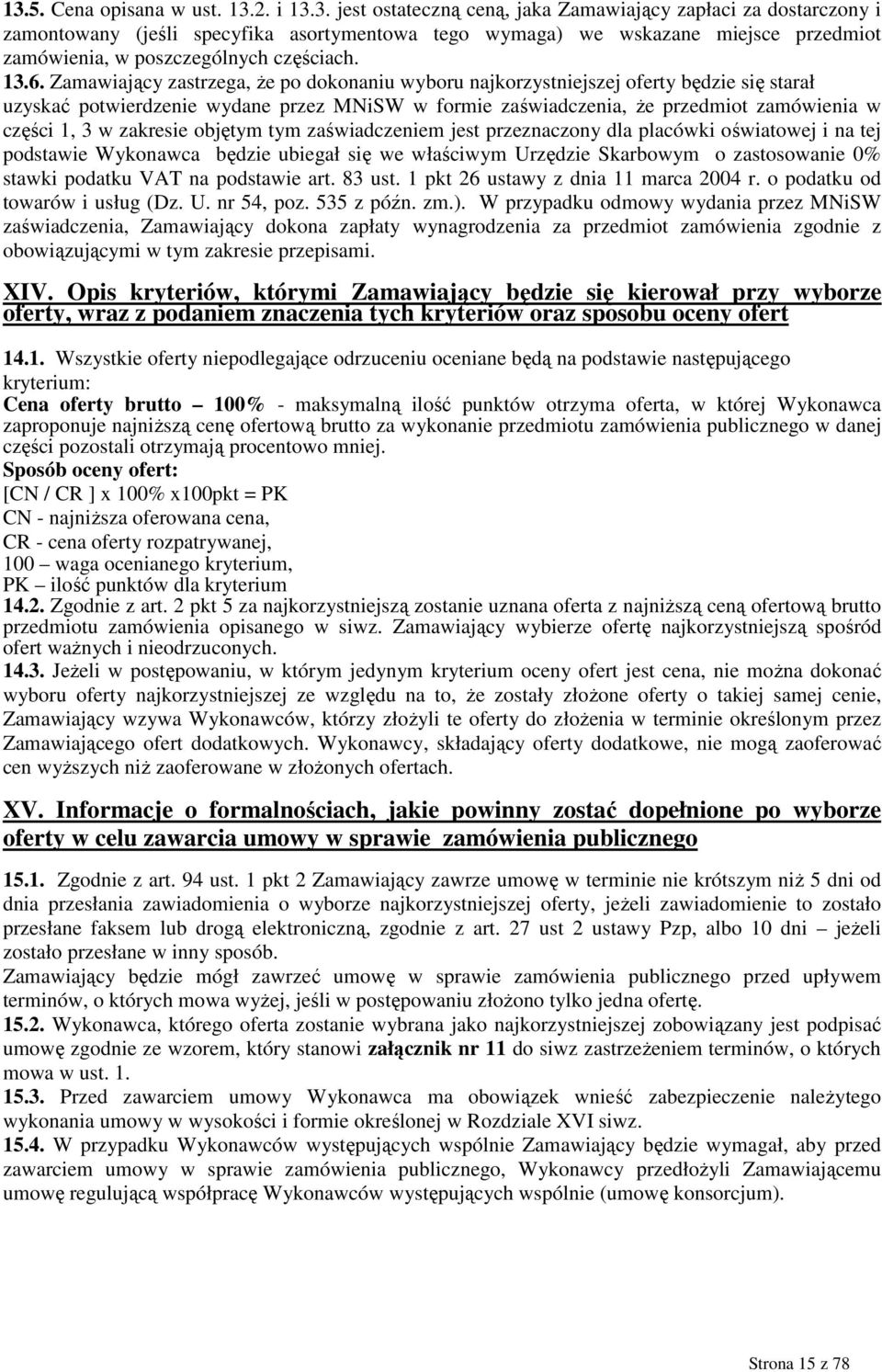 w zakresie objętym tym zaświadczeniem jest przeznaczony dla placówki oświatowej i na tej podstawie Wykonawca będzie ubiegał się we właściwym Urzędzie Skarbowym o zastosowanie 0% stawki podatku VAT na