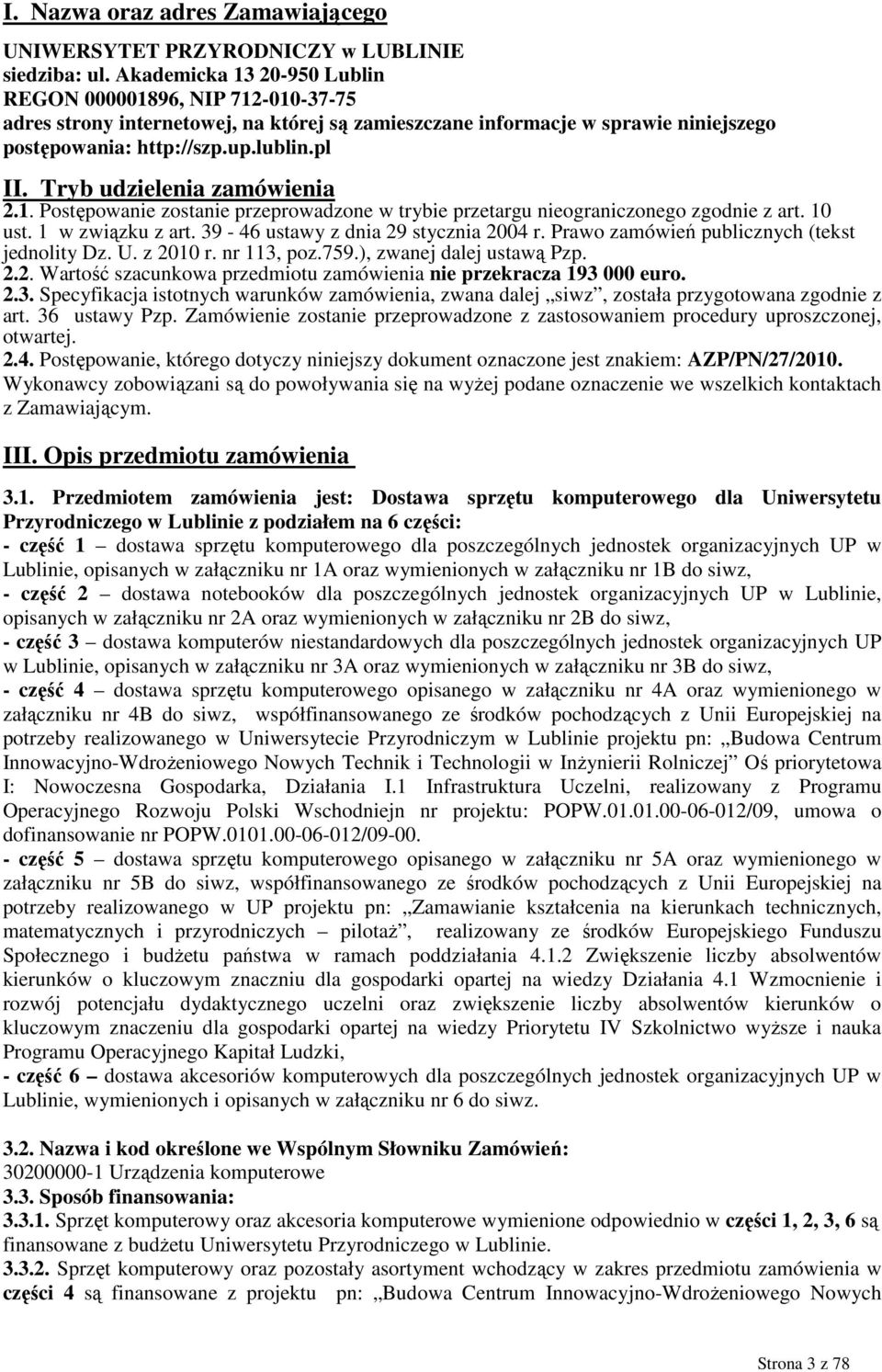 Tryb udzielenia zamówienia 2.1. Postępowanie zostanie przeprowadzone w trybie przetargu nieograniczonego zgodnie z art. 10 ust. 1 w związku z art. 39-46 ustawy z dnia 29 stycznia 2004 r.