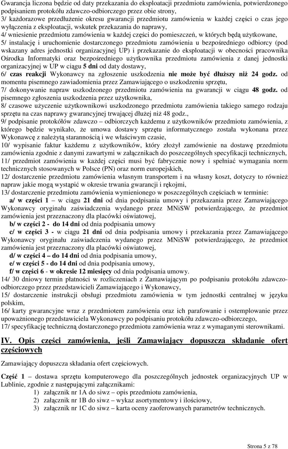 będą uŝytkowane, 5/ instalację i uruchomienie dostarczonego przedmiotu zamówienia u bezpośredniego odbiorcy (pod wskazany adres jednostki organizacyjnej UP) i przekazanie do eksploatacji w obecności