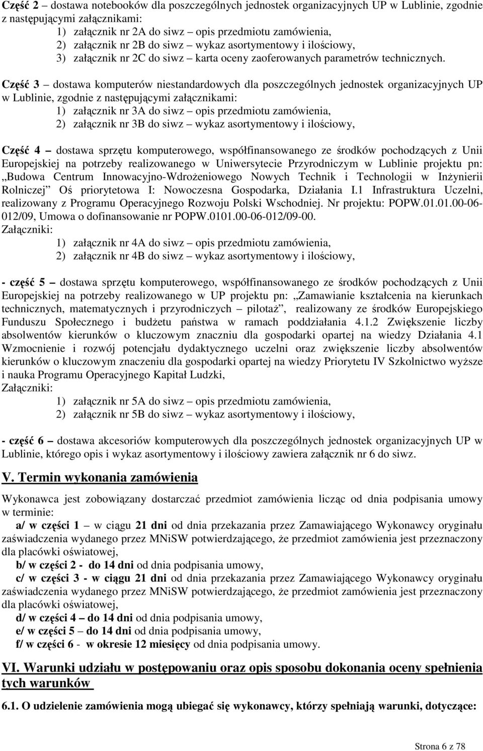 Część 3 dostawa komputerów niestandardowych dla poszczególnych jednostek organizacyjnych UP w Lublinie, zgodnie z następującymi załącznikami: 1) załącznik nr 3A do siwz opis przedmiotu zamówienia, 2)