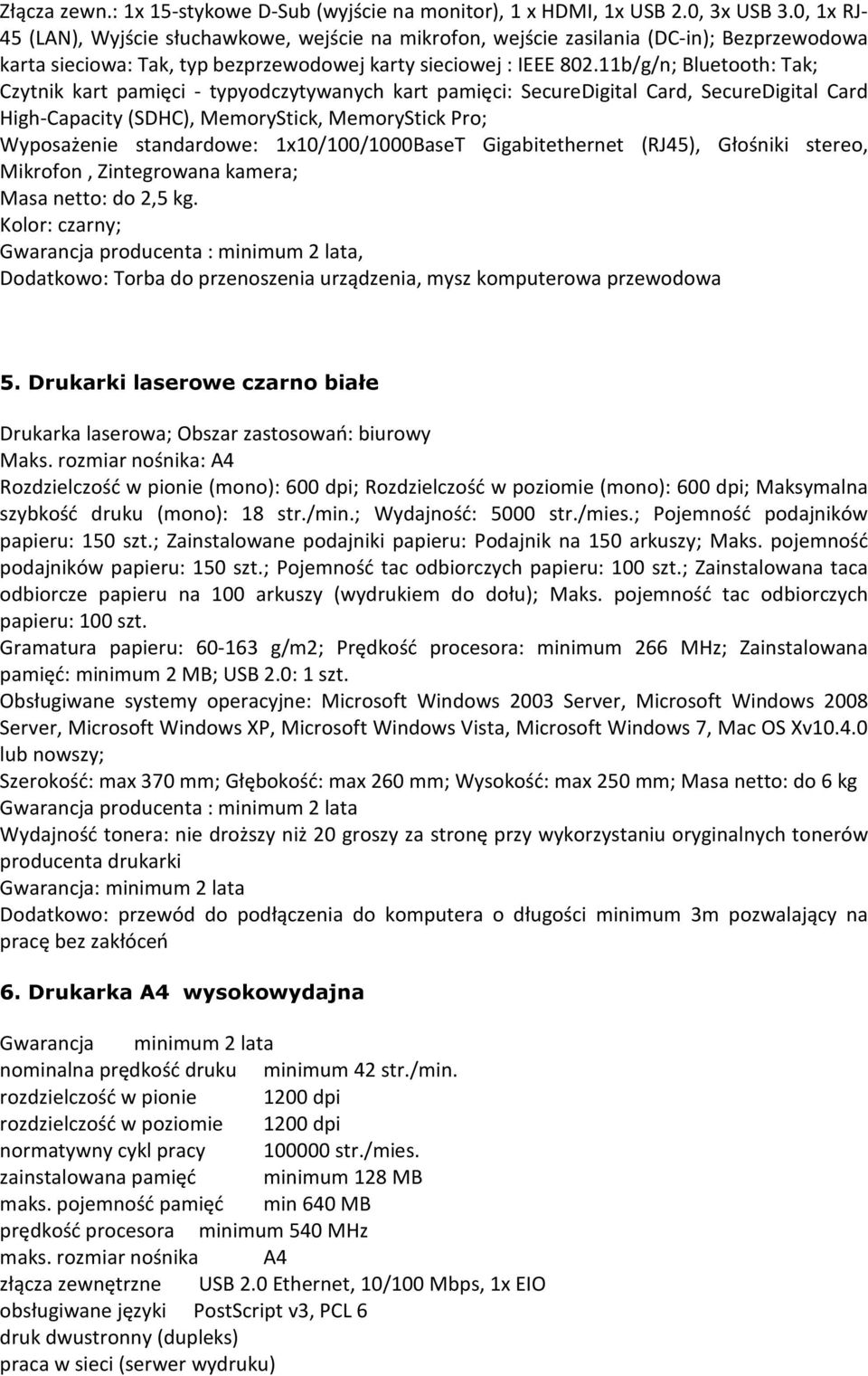 11b/g/n; Bluetooth: Tak; Czytnik kart pamięci - typyodczytywanych kart pamięci: SecureDigital Card, SecureDigital Card High-Capacity (SDHC), MemoryStick, MemoryStick Pro; Wyposażenie standardowe: