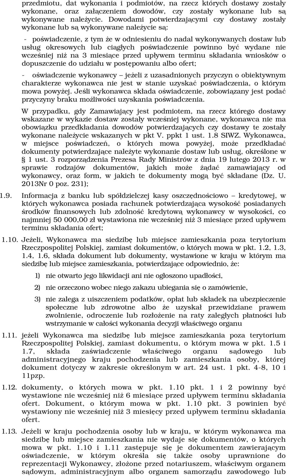 poświadczenie powinno być wydane nie wcześniej niż na 3 miesiące przed upływem terminu składania wniosków o dopuszczenie do udziału w postępowaniu albo ofert; - oświadczenie wykonawcy jeżeli z