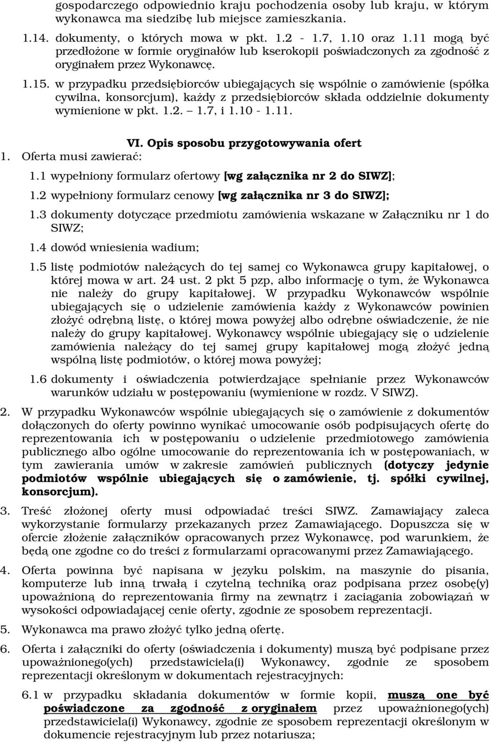 w przypadku przedsiębiorców ubiegających się wspólnie o zamówienie (spółka cywilna, konsorcjum), każdy z przedsiębiorców składa oddzielnie dokumenty wymienione w pkt. 1.2. 1.7, i 1.10-1.11. VI.