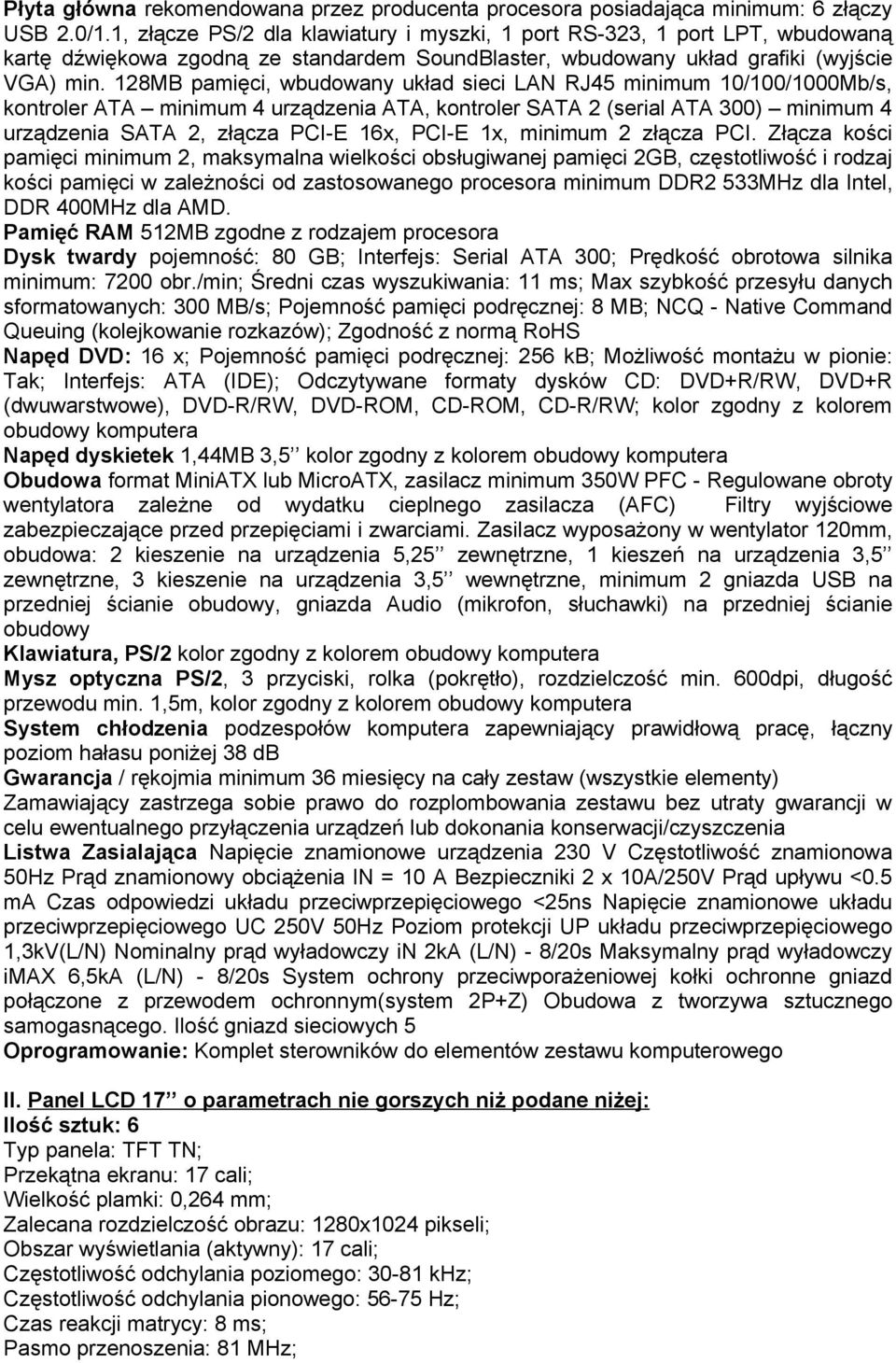 128MB pamięci, wbudowany układ sieci LAN RJ45 minimum 10/100/1000Mb/s, kontroler ATA minimum 4 urządzenia ATA, kontroler SATA 2 (serial ATA 300) minimum 4 urządzenia SATA 2, złącza PCI-E 16x, PCI-E