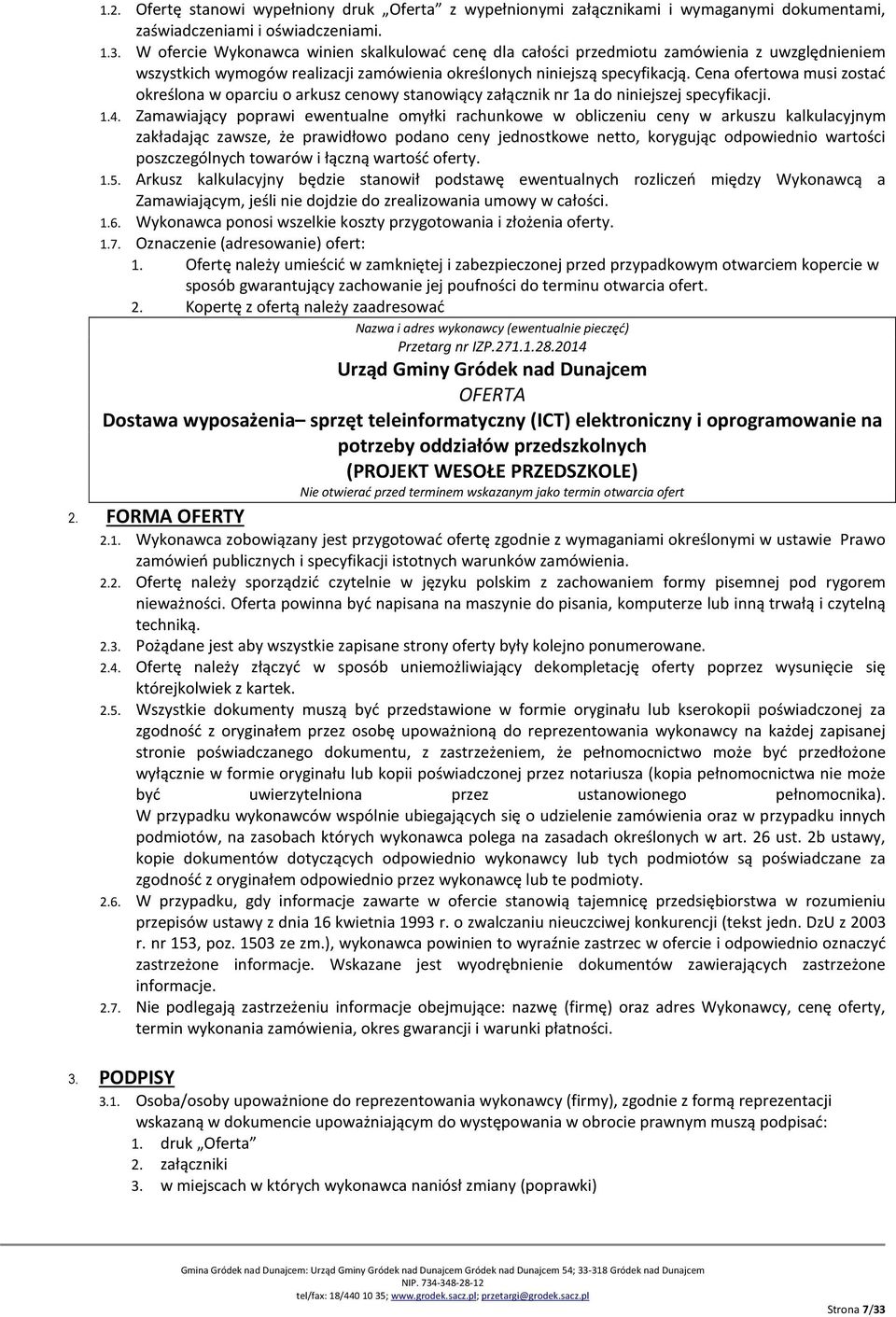 Cena ofertowa musi zostać określona w oparciu o arkusz cenowy stanowiący załącznik nr 1a do niniejszej specyfikacji. 1.4.