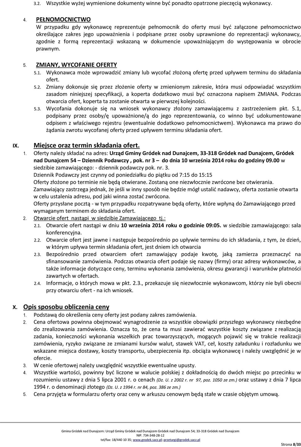 wykonawcy, zgodnie z formą reprezentacji wskazaną w dokumencie upoważniającym do występowania w obrocie prawnym. 5. ZMIANY, WYCOFANIE OFERTY 5.1.