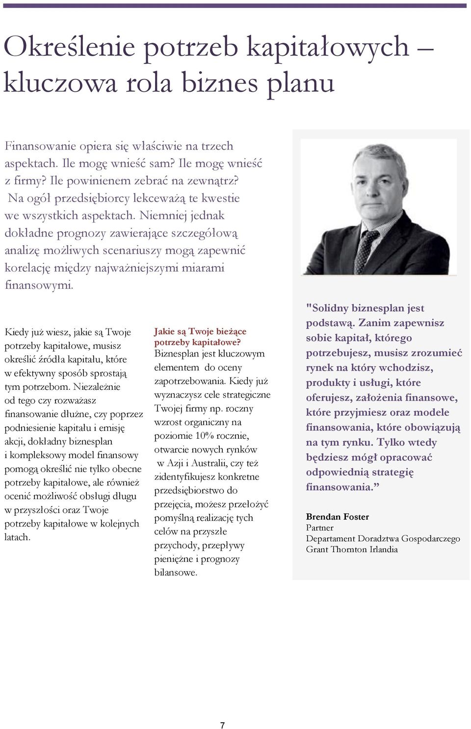 Niemniej jednak dokładne prognozy zawierające szczegółową analizę możliwych scenariuszy mogą zapewnić korelację między najważniejszymi miarami finansowymi.