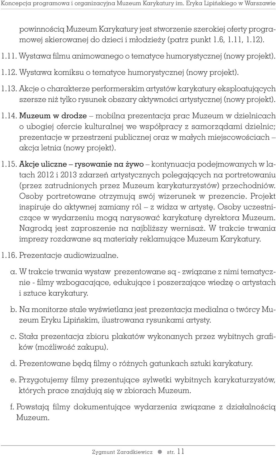 Akcje o charakterze performerskim artystów karykatury eksploatujàcych szersze ni tylko rysunek obszary aktywnoêci artystycznej (nowy projekt). 1.14.