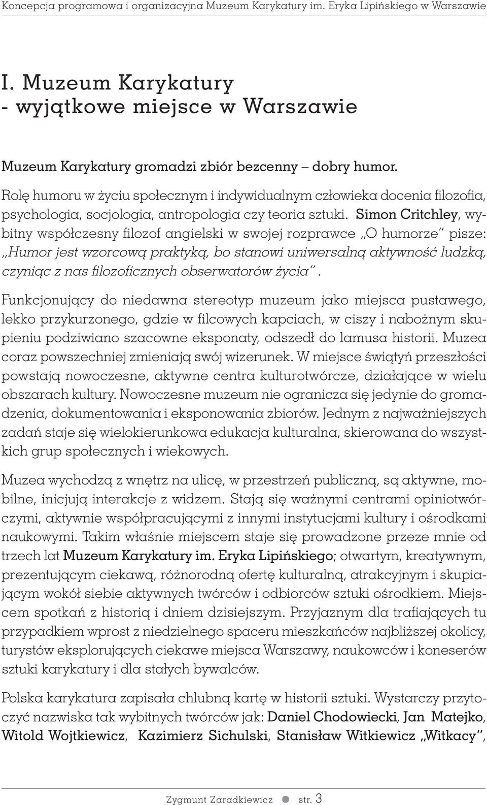 Simon Critchley, wybitny współczesny filozof angielski w swojej rozprawce O humorze pisze: Humor jest wzorcowà praktykà, bo stanowi uniwersalnà aktywnoêç ludzkà, czyniàc z nas filozoficznych