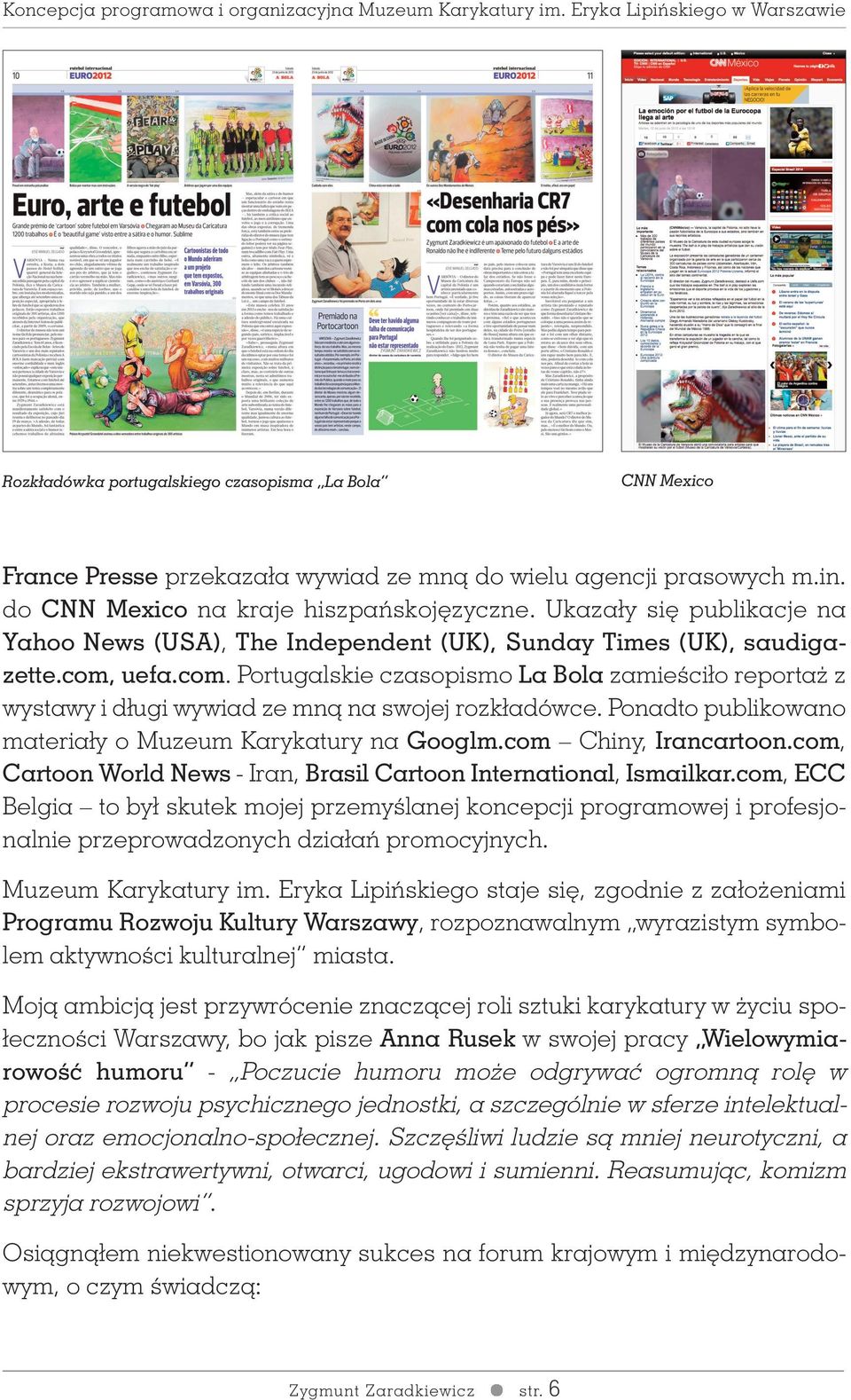 do CNN Mexico na kraje hiszpaƒskoj zyczne. Ukazały si publikacje na Yahoo News (USA), The Independent (UK), Sunday Times (UK), saudigazette.com,