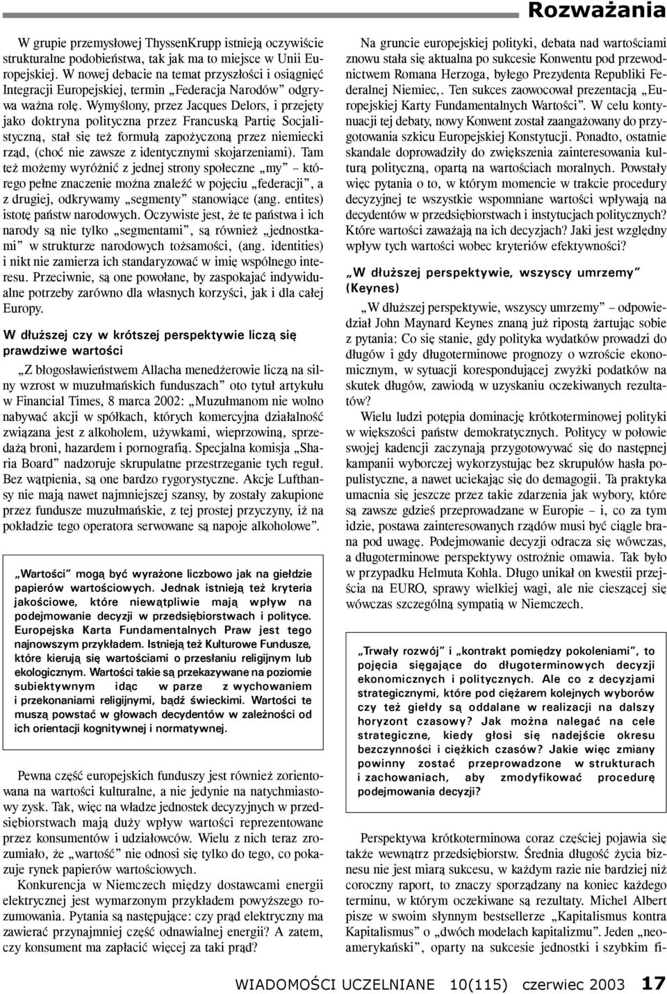 Wymyślony, przez Jacques Delors, i przejęty jako doktryna polityczna przez Francuską Partię Socjalistyczną, stał się też formułą zapożyczoną przez niemiecki rząd, (choć nie zawsze z identycznymi