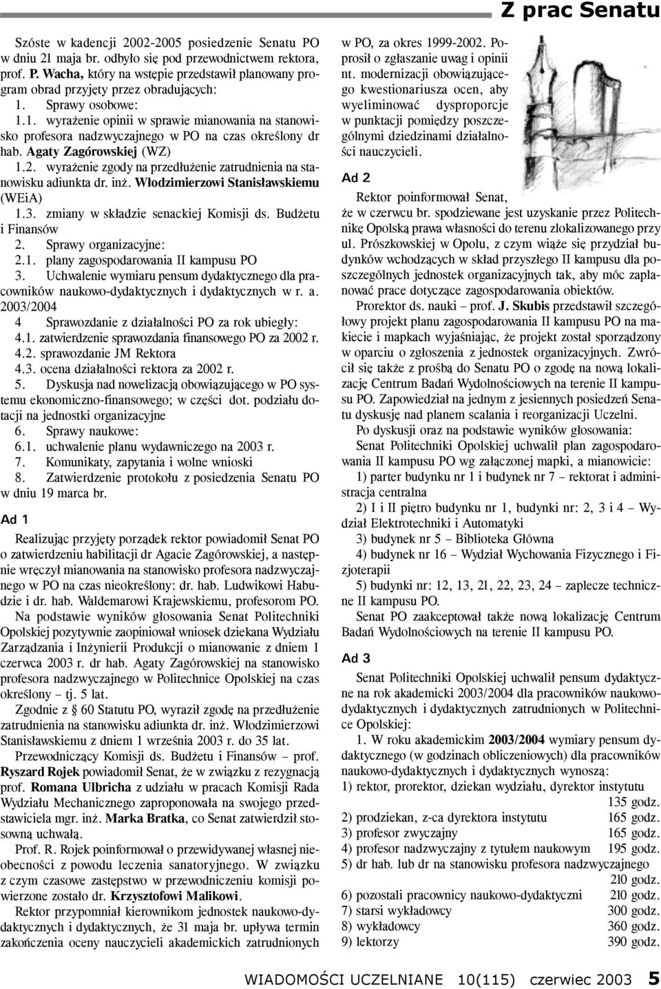 wyrażenie zgody na przedłużenie zatrudnienia na stanowisku adiunkta dr. inż. Włodzimierzowi Stanisławskiemu (WEiA) 1.3. zmiany w składzie senackiej Komisji ds. Budżetu i Finansów 2.