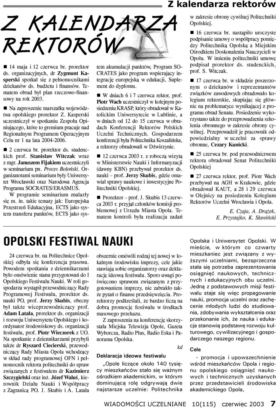 Kasperski uczestniczył w spotkaniu Zespołu Opiniującego, które to gremium pracuje nad Regionalnym Programem Operacyjnym Celu nr 1 na lata 2004-2006. 2 czerwca br. prorektor ds. studenckich prof.