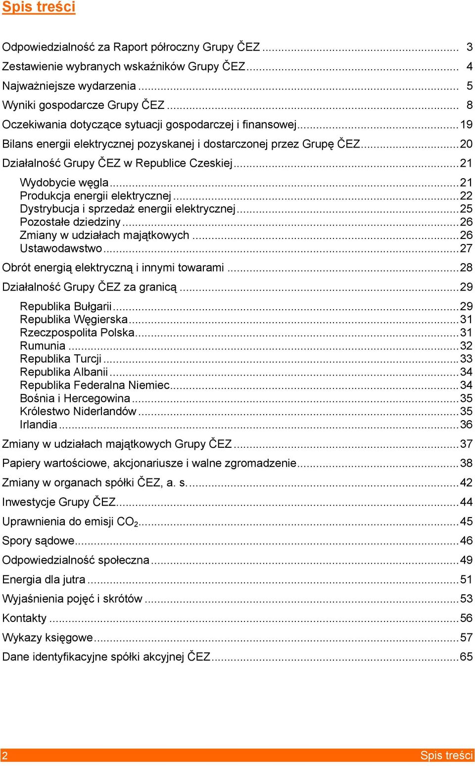 ..21 Wydobycie węgla...21 Produkcja energii elektrycznej...22 Dystrybucja i sprzedaż energii elektrycznej...25 Pozostałe dziedziny...26 Zmiany w udziałach majątkowych...26 Ustawodawstwo.