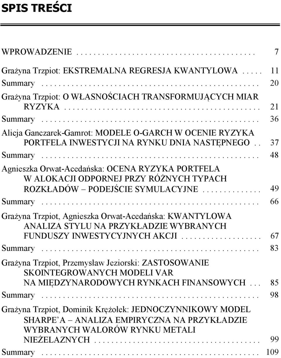 . 37 Summary................................................... 48 Agnieszka Orwa-Acedańska: OCENA RYZYKA PORTFELA W ALOKACJI ODPORNEJ PRZY RÓŻNYCH TYPACH ROZKŁADÓW PODEJŚCIE SYMULACYJNE.............. 49 Summary.