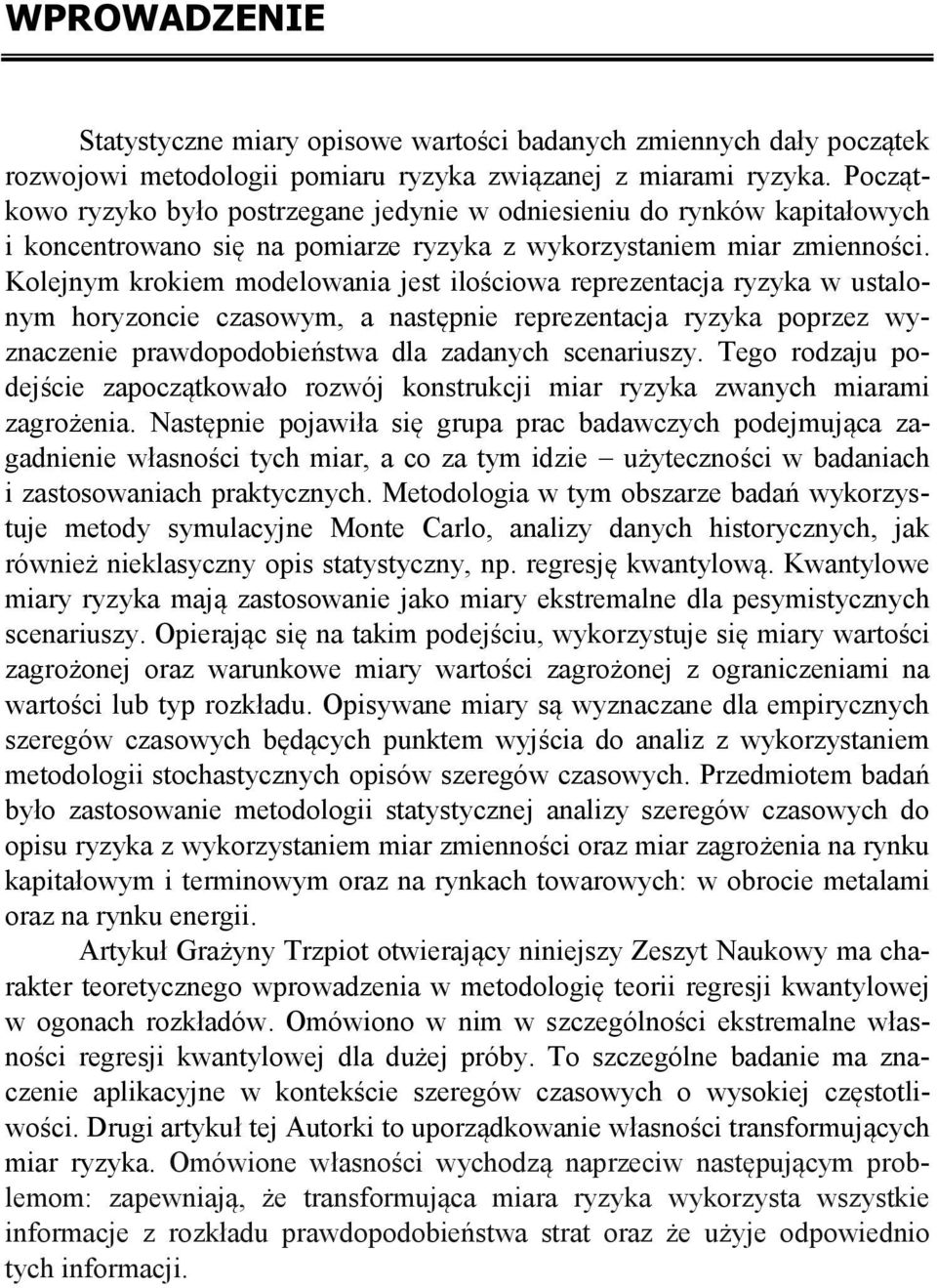 Kolejnym krokiem modelowania jes ilościowa reprezenacja ryzyka w usalonym horyzoncie czasowym, a nasępnie reprezenacja ryzyka poprzez wyznaczenie prawdopodobieńswa dla zadanych scenariuszy.