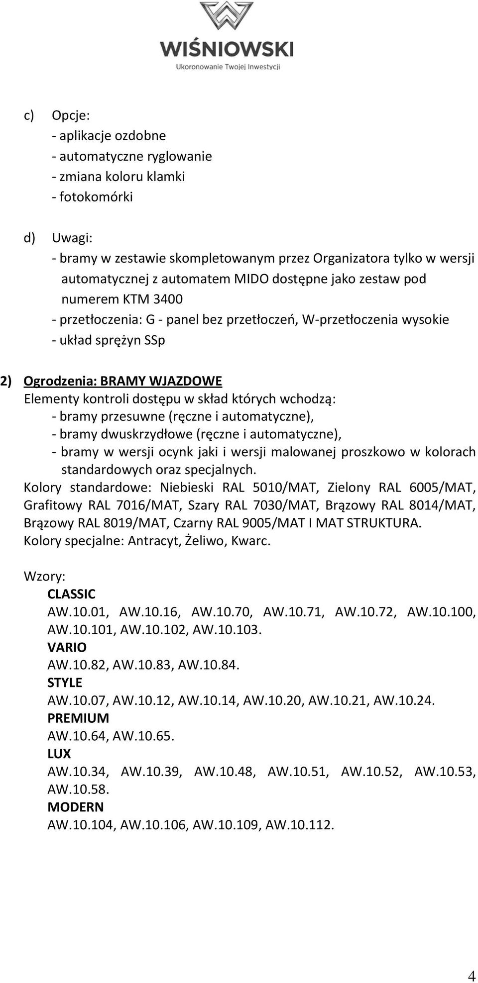 których wchodzą: - bramy przesuwne (ręczne i automatyczne), - bramy dwuskrzydłowe (ręczne i automatyczne), - bramy w wersji ocynk jaki i wersji malowanej proszkowo w kolorach standardowych oraz