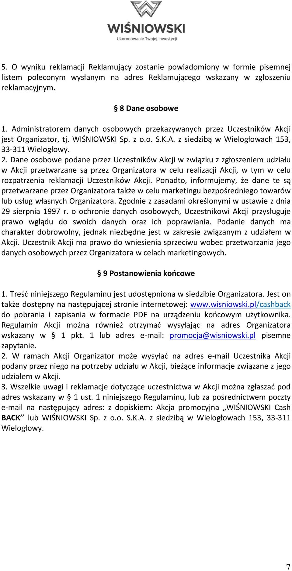 Dane osobowe podane przez Uczestników Akcji w związku z zgłoszeniem udziału w Akcji przetwarzane są przez Organizatora w celu realizacji Akcji, w tym w celu rozpatrzenia reklamacji Uczestników Akcji.