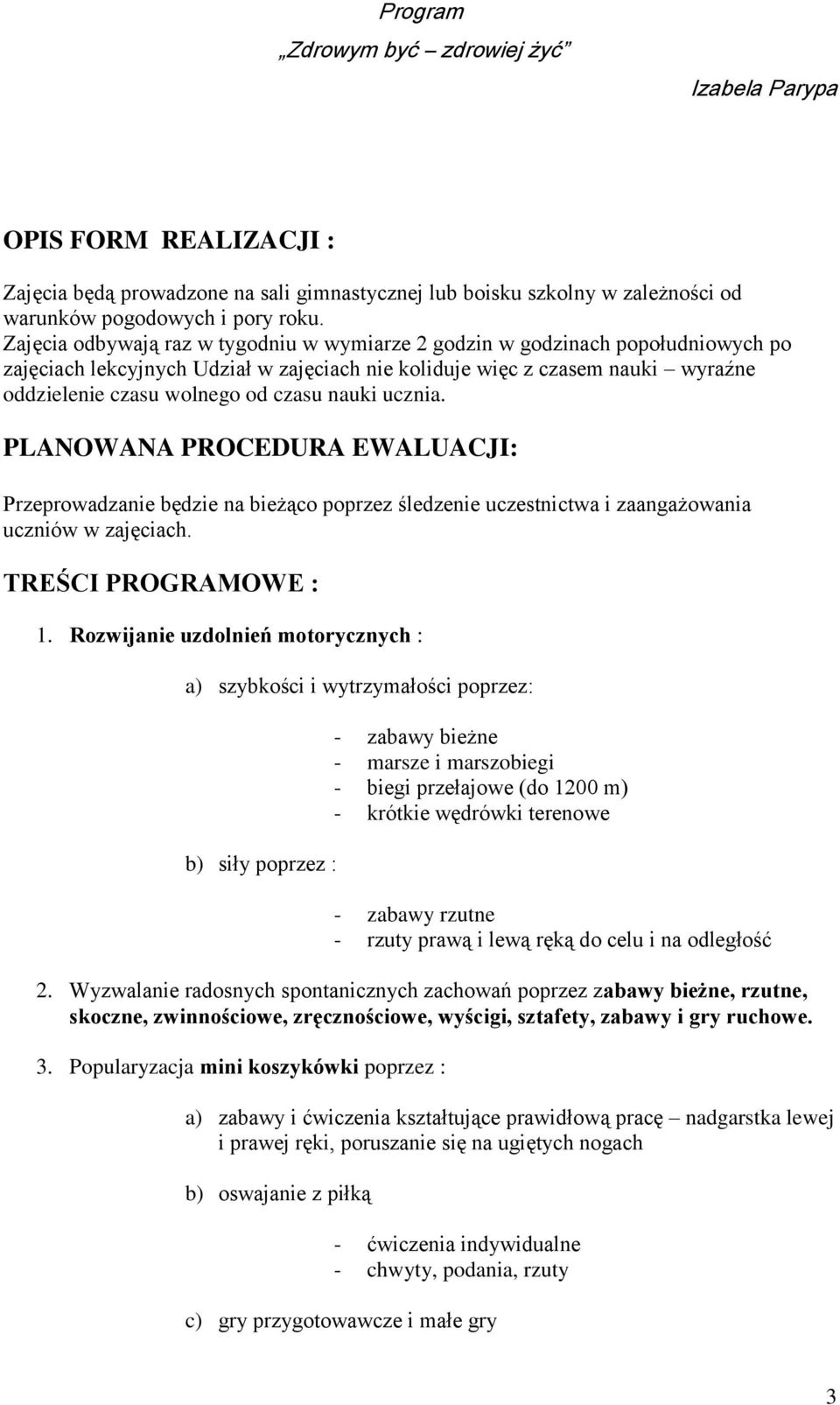 nauki ucznia. PLANOWANA PROCEDURA EWALUACJI: Przeprowadzanie będzie na bieżąco poprzez śledzenie uczestnictwa i zaangażowania uczniów w zajęciach. TREŚCI PROGRAMOWE : 1.