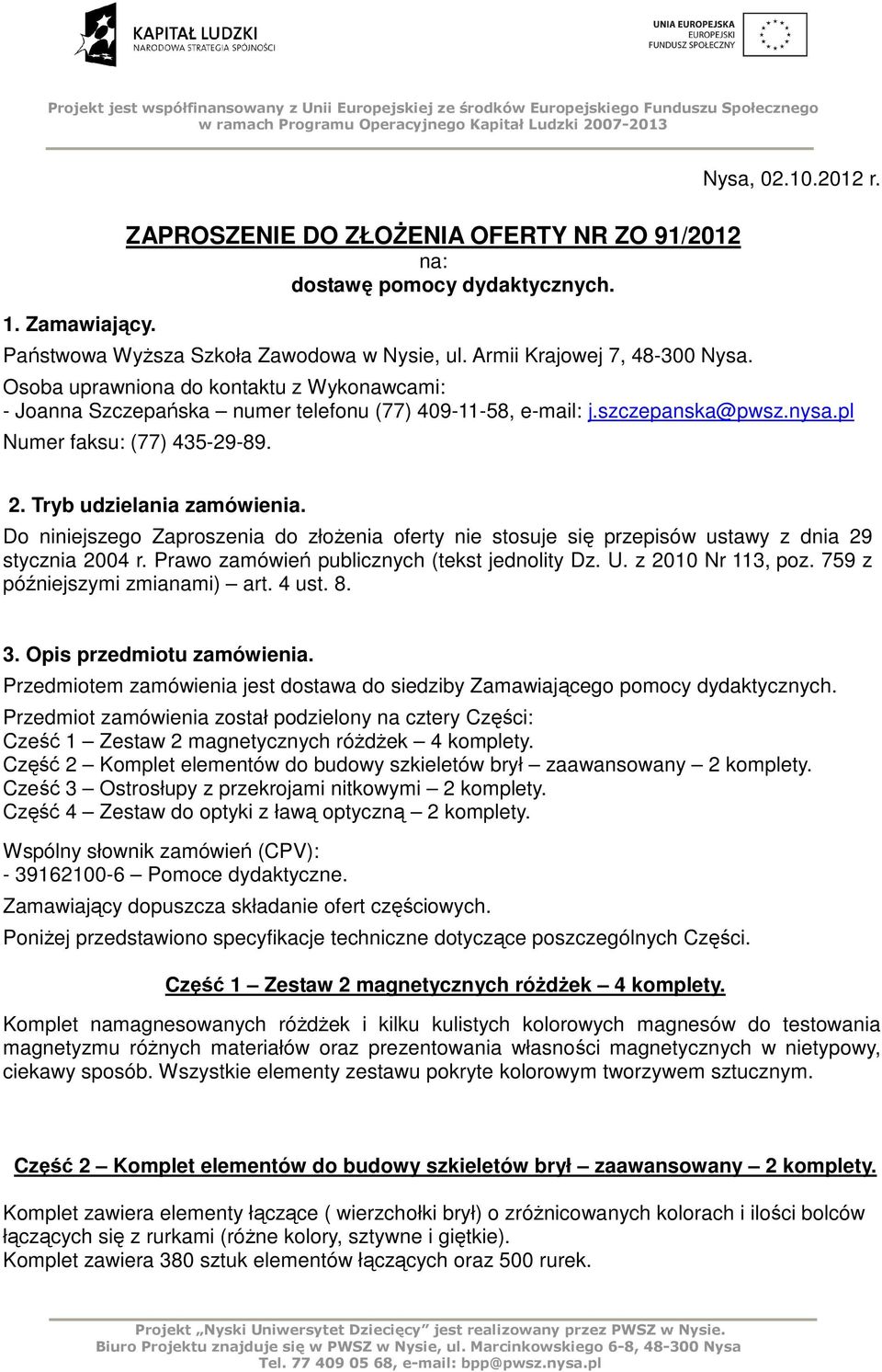 Do niniejszego Zaproszenia do złoŝenia oferty nie stosuje się przepisów ustawy z dnia 29 stycznia 2004 r. Prawo zamówień publicznych (tekst jednolity Dz. U. z 2010 Nr 113, poz.