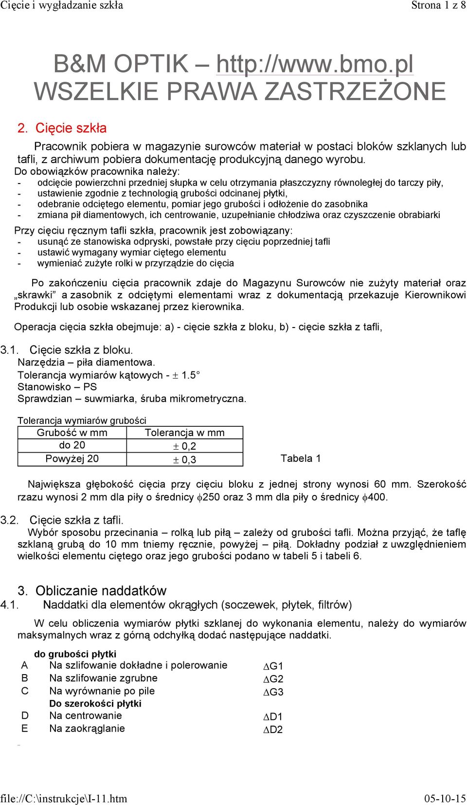 Do obowiązków pracownika naleŝy: - odcięcie powierzchni przedniej słupka w celu otrzymania płaszczyzny równoległej do tarczy piły, - ustawienie zgodnie z technologią grubości odcinanej płytki, -