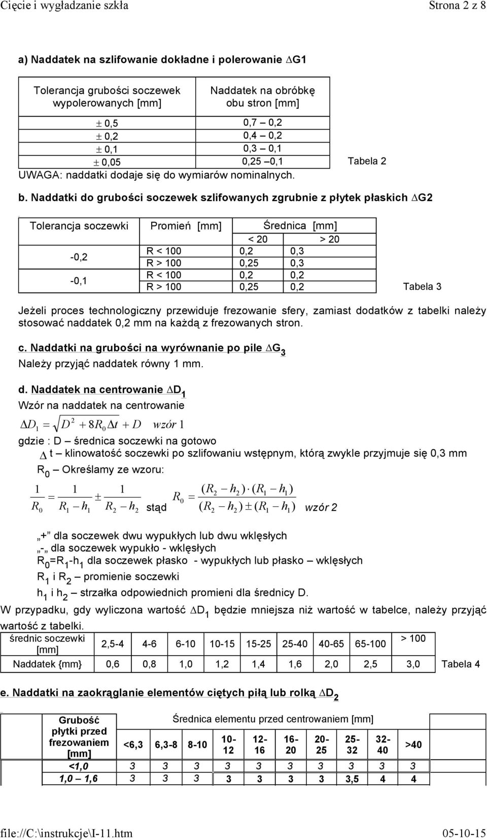 Naddatki do grubości soczewek szlifowanych zgrubnie z płytek płaskich G Tolerancja soczewki Promień Średnica < 0 > 0 R < 00 0, 0,3-0, R > 00 0,5 0,3 R < 00 0, 0, -0, R > 00 0,5 0, Tabela 3 JeŜeli