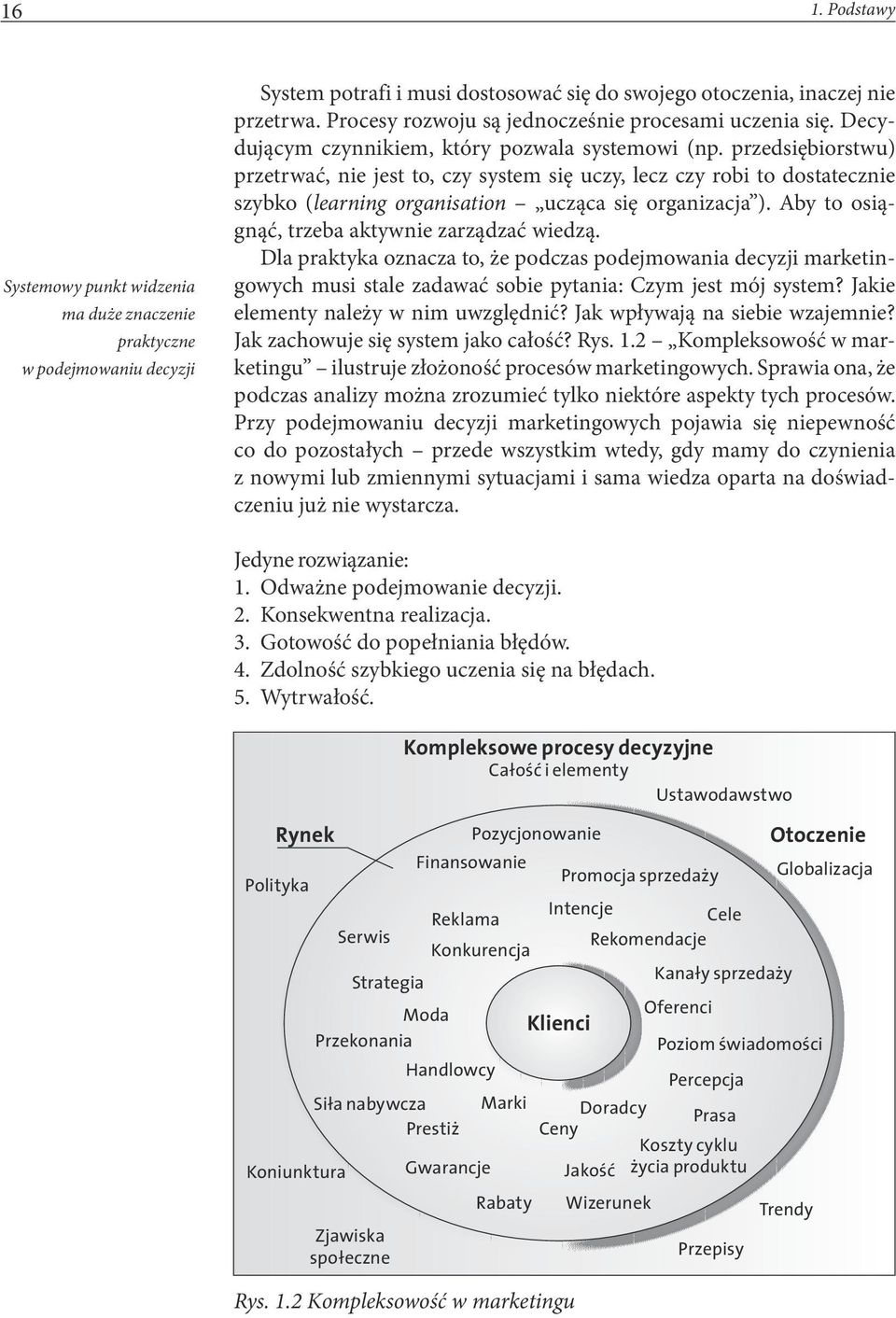 przedsiębiorstwu) przetrwać, nie jest to, czy system się uczy, lecz czy robi to dostatecznie szybko (learning organisation ucząca się organizacja ). Aby to osiągnąć, trzeba aktywnie zarządzać wiedzą.