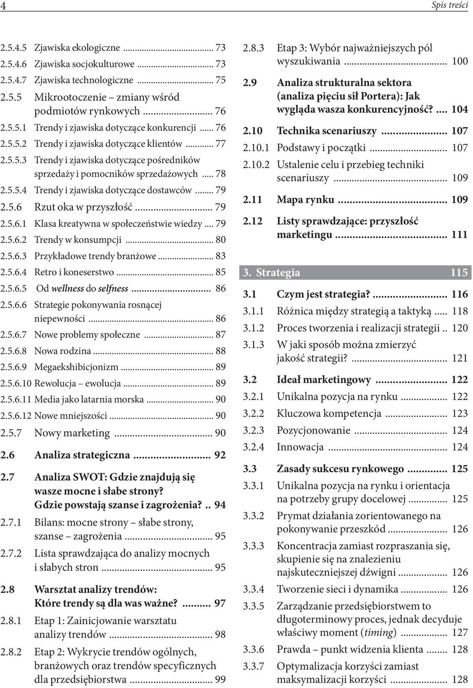 5.6 Rzut oka w przyszłość... 79 2.5.6.1 Klasa kreatywna w społeczeństwie wiedzy... 79 2.5.6.2 Trendy w konsumpcji... 80 2.5.6.3 Przykładowe trendy branżowe... 83 2.5.6.4 Retro i koneserstwo... 85 2.5.6.5 Od wellness do selfness.