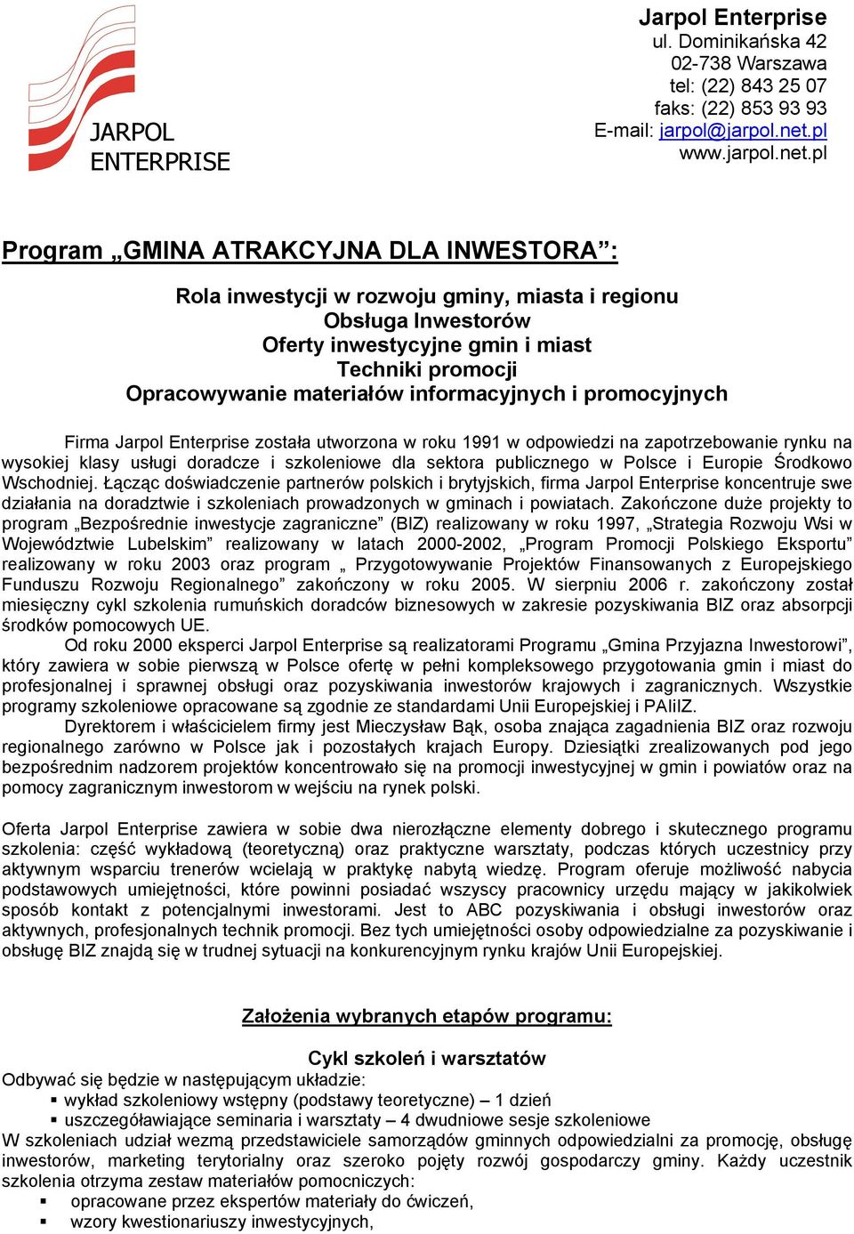 pl Program GMINA ATRAKCYJNA DLA INWESTORA : Rola inwestycji w rozwoju gminy, miasta i regionu Obsługa Inwestorów Oferty inwestycyjne gmin i miast Techniki promocji Opracowywanie materiałów