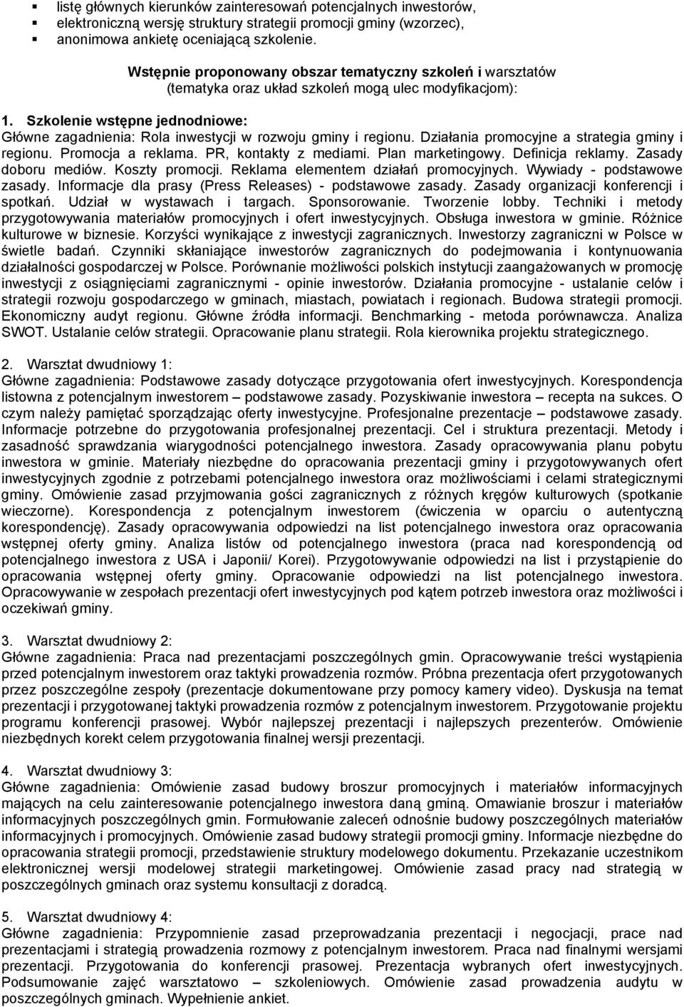 Szkolenie wstępne jednodniowe: Główne zagadnienia: Rola inwestycji w rozwoju gminy i regionu. Działania promocyjne a strategia gminy i regionu. Promocja a reklama. PR, kontakty z mediami.