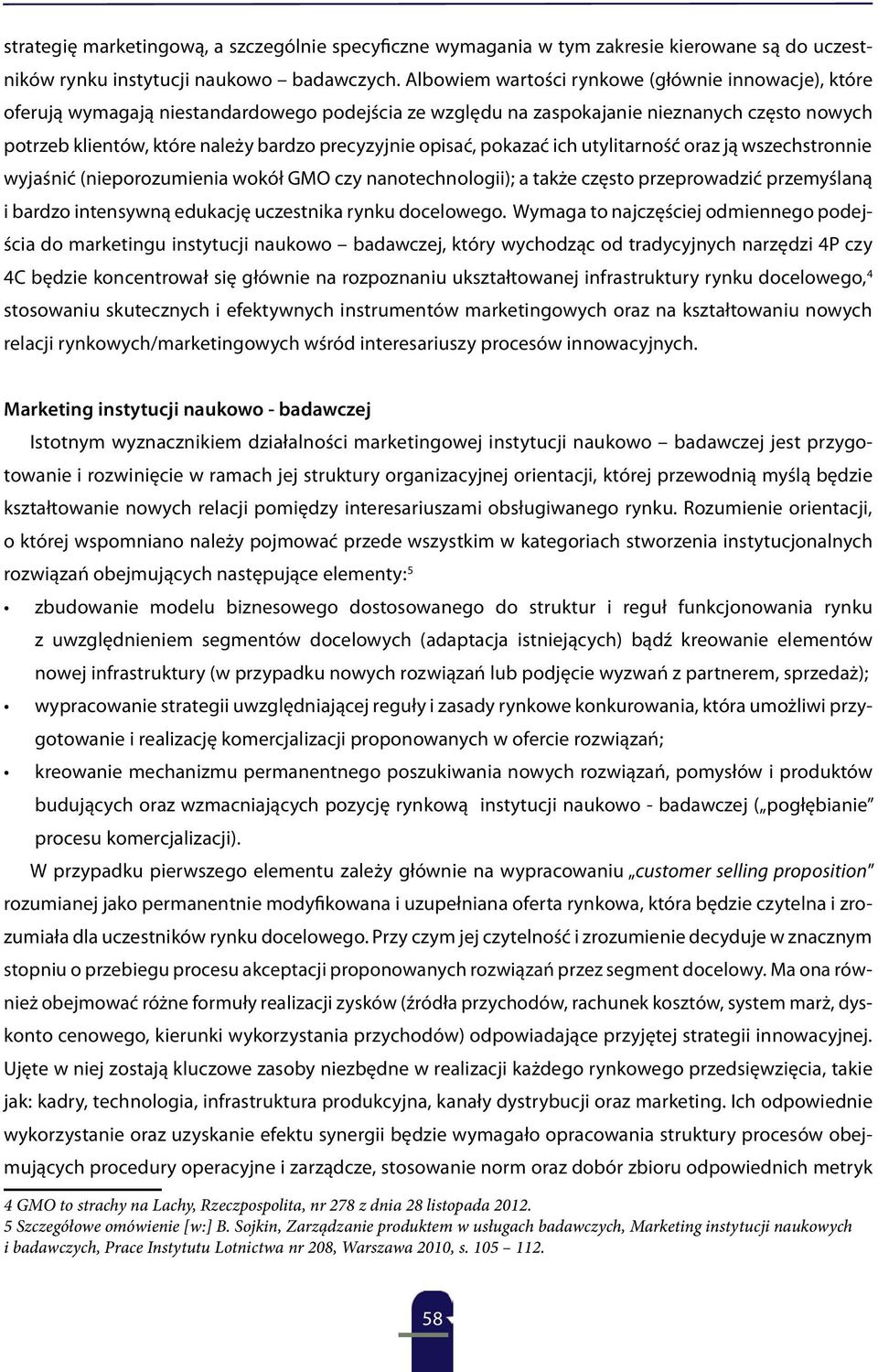 opisać, pokazać ich utylitarność oraz ją wszechstronnie wyjaśnić (nieporozumienia wokół GMO czy nanotechnologii); a także często przeprowadzić przemyślaną i bardzo intensywną edukację uczestnika