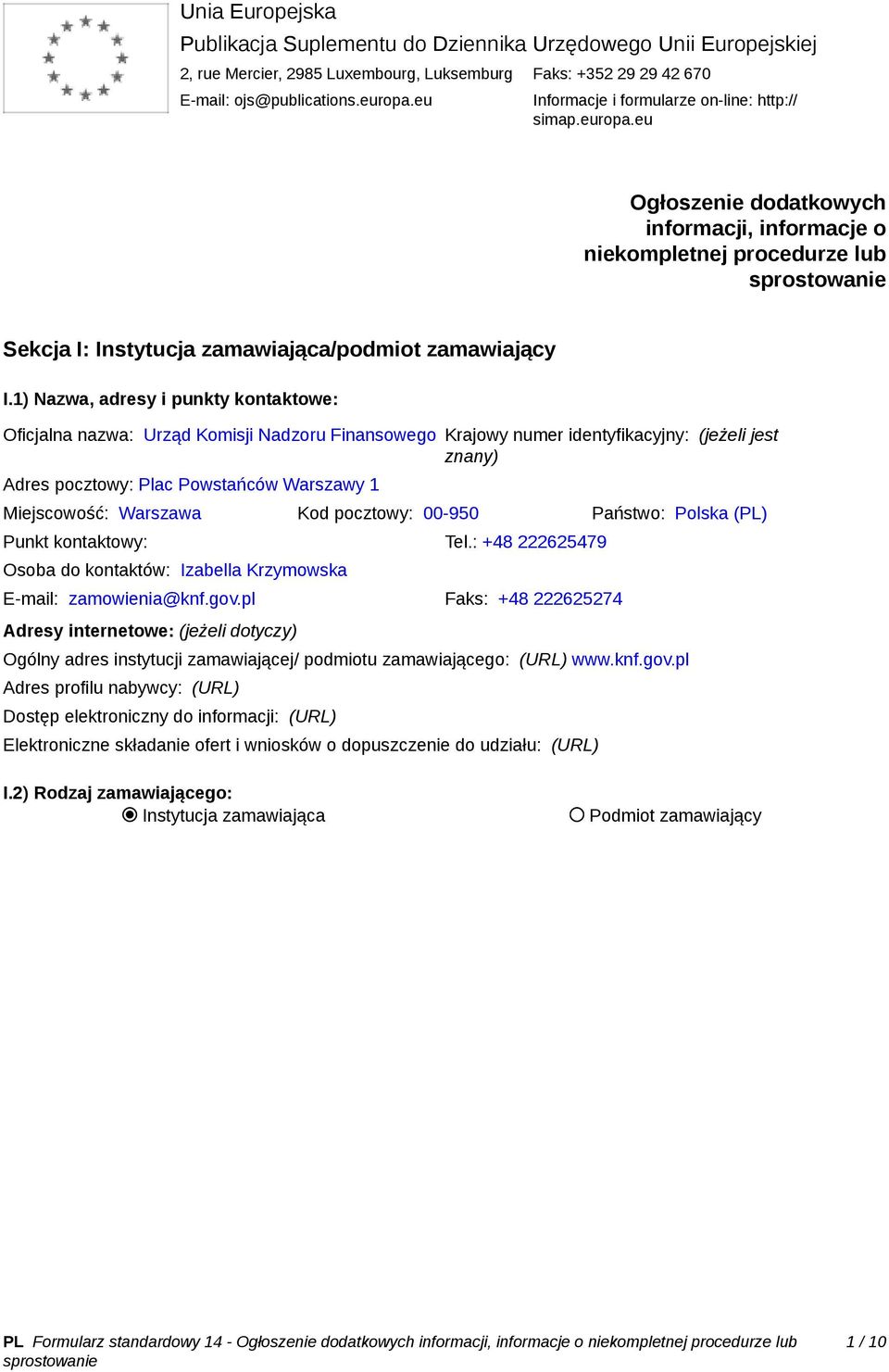 1) Nazwa, adresy i punkty kontaktowe: Oficjalna nazwa: Urząd Komisji Nadzoru Finansowego Krajowy numer identyfikacyjny: (jeżeli jest znany) Adres pocztowy: Plac Powstańców Warszawy 1 Miejscowość: