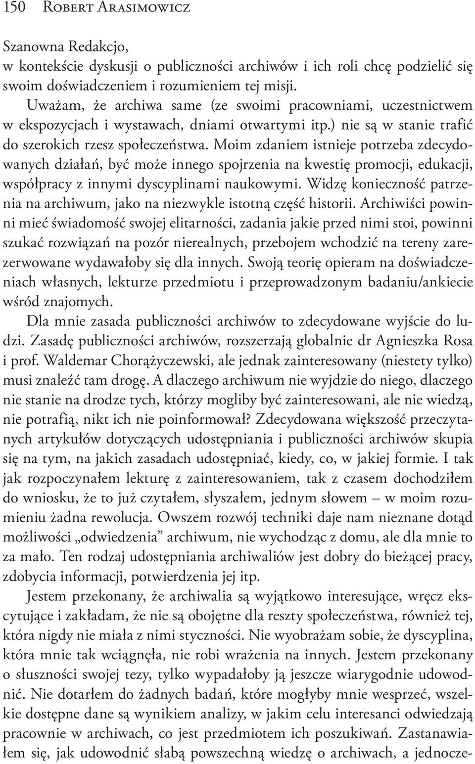 Moim zdaniem istnieje potrzeba zdecydowanych działań, być może innego spojrzenia na kwestię promocji, edukacji, współpracy z innymi dyscyplinami naukowymi.