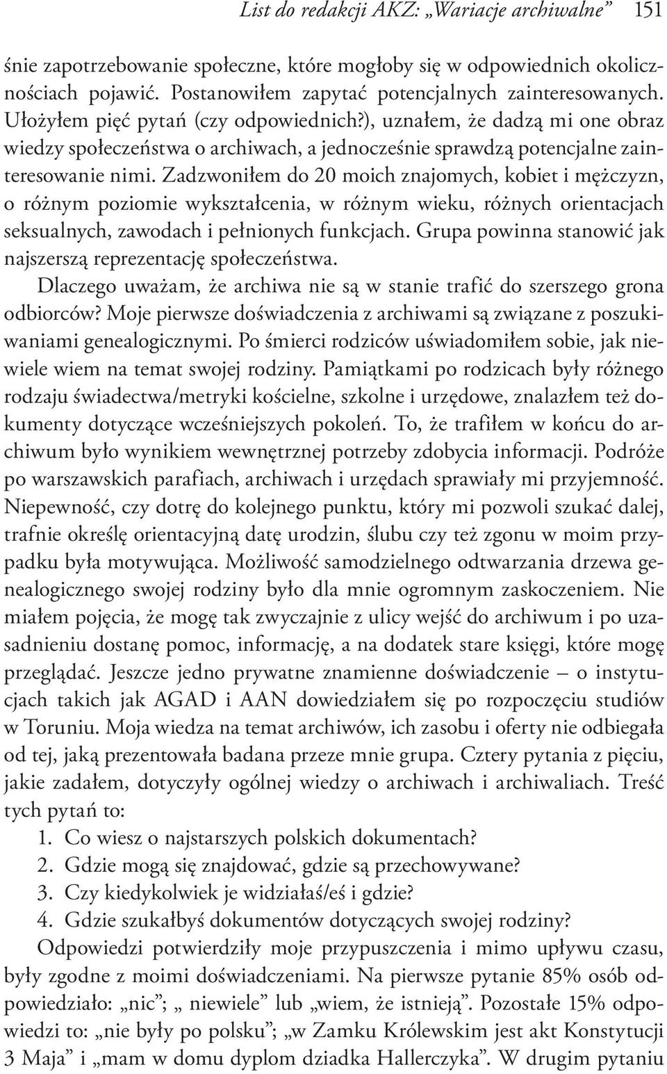 Zadzwoniłem do 20 moich znajomych, kobiet i mężczyzn, o różnym poziomie wykształcenia, w różnym wieku, różnych orientacjach seksualnych, zawodach i pełnionych funkcjach.