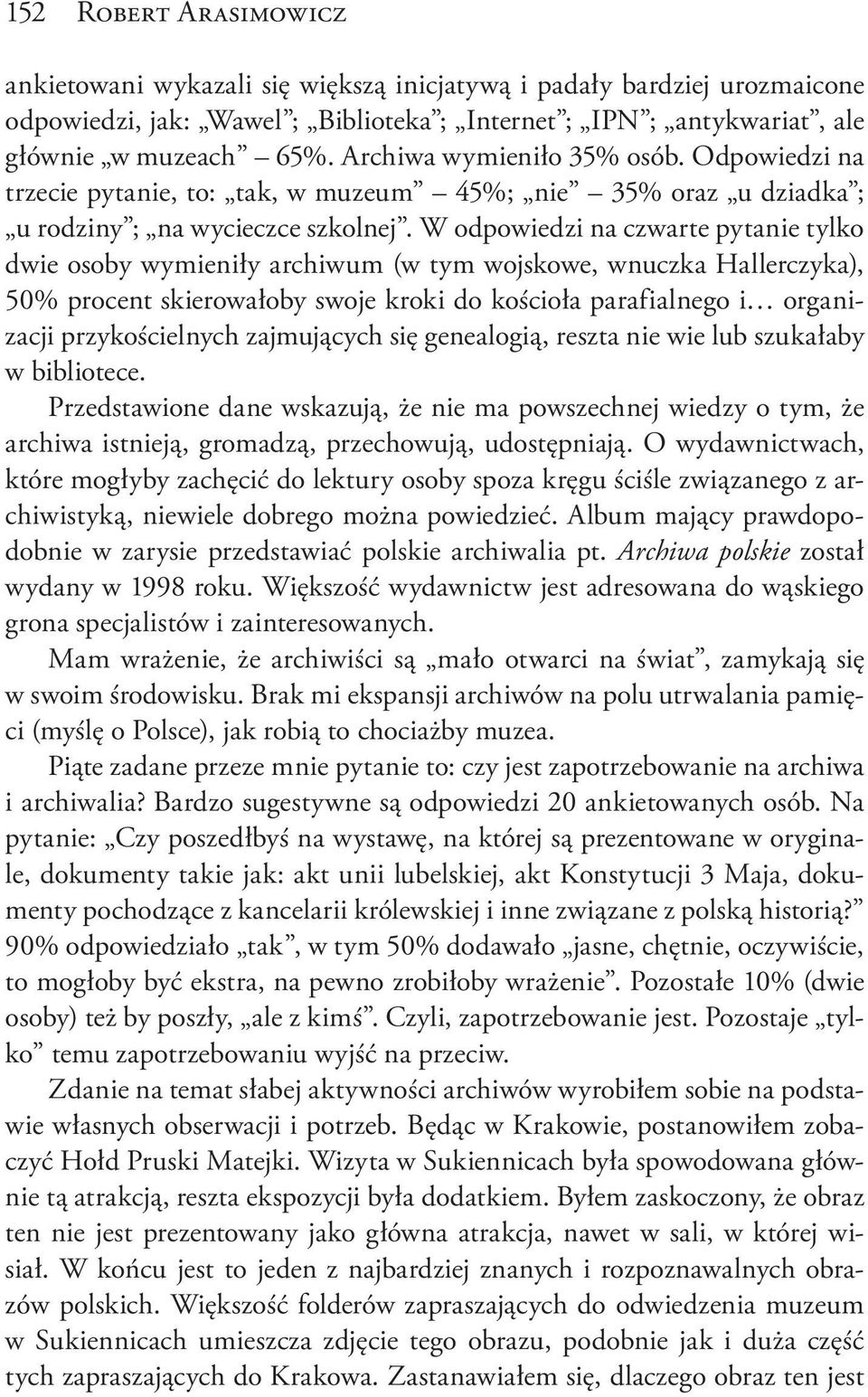 W odpowiedzi na czwarte pytanie tylko dwie osoby wymieniły archiwum (w tym wojskowe, wnuczka Hallerczyka), 50% procent skierowałoby swoje kroki do kościoła parafialnego i organizacji przykościelnych