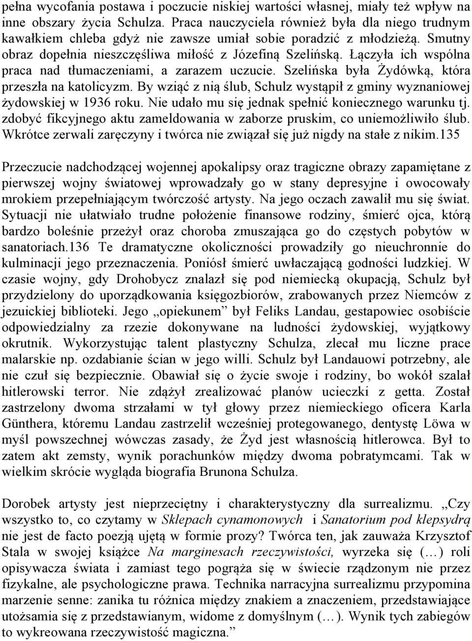 Łączyła ich wspólna praca nad tłumaczeniami, a zarazem uczucie. Szelińska była Żydówką, która przeszła na katolicyzm. By wziąć z nią ślub, Schulz wystąpił z gminy wyznaniowej żydowskiej w 1936 roku.