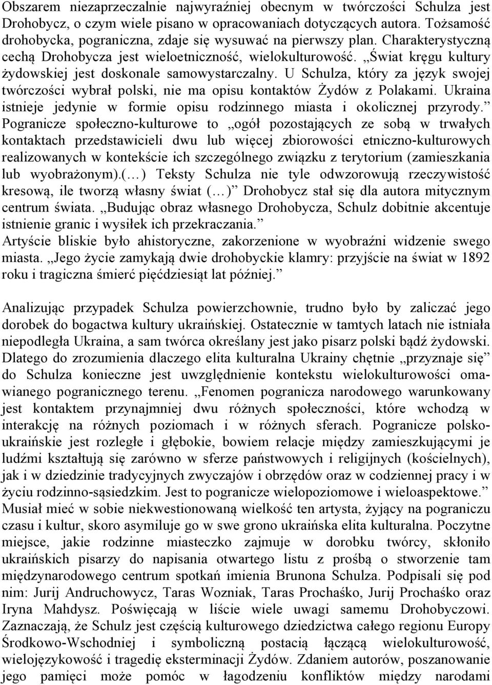 Świat kręgu kultury żydowskiej jest doskonale samowystarczalny. U Schulza, który za język swojej twórczości wybrał polski, nie ma opisu kontaktów Żydów z Polakami.