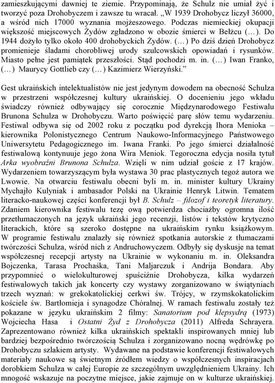 ( ) Po dziś dzień Drohobycz promienieje śladami chorobliwej urody szulcowskich opowiadań i rysunków. Miasto pełne jest pamiątek przeszłości. Stąd pochodzi m. in.