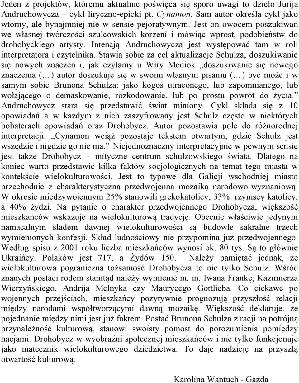 Jest on owocem poszukiwań we własnej twórczości szulcowskich korzeni i mówiąc wprost, podobieństw do drohobyckiego artysty.