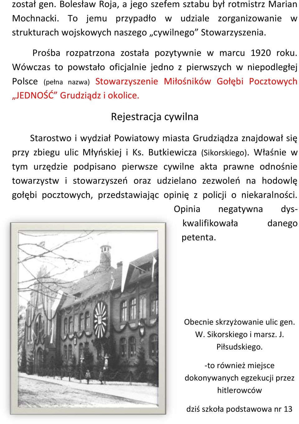 Wówczas to powstało oficjalnie jedno z pierwszych w niepodległej Polsce (pełna nazwa) Stowarzyszenie Miłośników Gołębi Pocztowych JEDNOŚĆ Grudziądz i okolice.