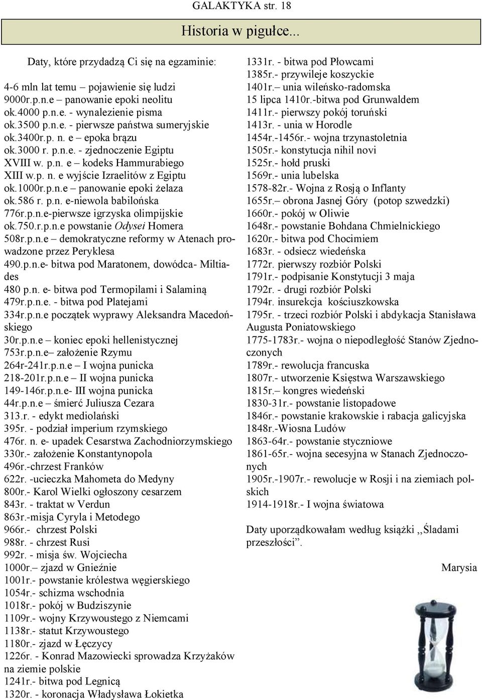 p.n.e panowanie epoki żelaza ok.586 r. p.n. e-niewola babilońska 776r.p.n.e-pierwsze igrzyska olimpijskie ok.750.r.p.n.e powstanie Odysei Homera 508r.p.n.e demokratyczne reformy w Atenach prowadzone przez Peryklesa 490.