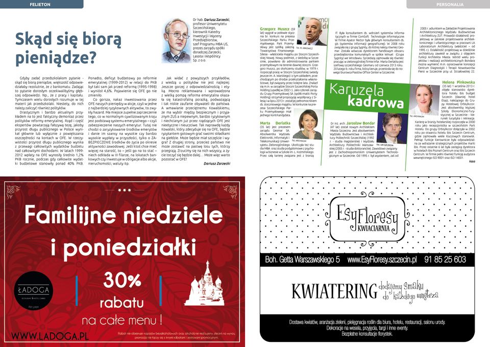 Niestety, do nich należy zaliczyć również polityków. Drastycznym i bardzo aktualnym przykładem na to jest faktyczny demontaż przez polityków reformy emerytalnej.