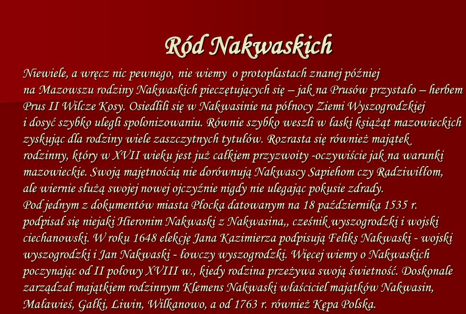 Rozrasta się również majątek rodzinny, który w XVII wieku jest już całkiem przyzwoity -oczywiście jak na warunki mazowieckie.