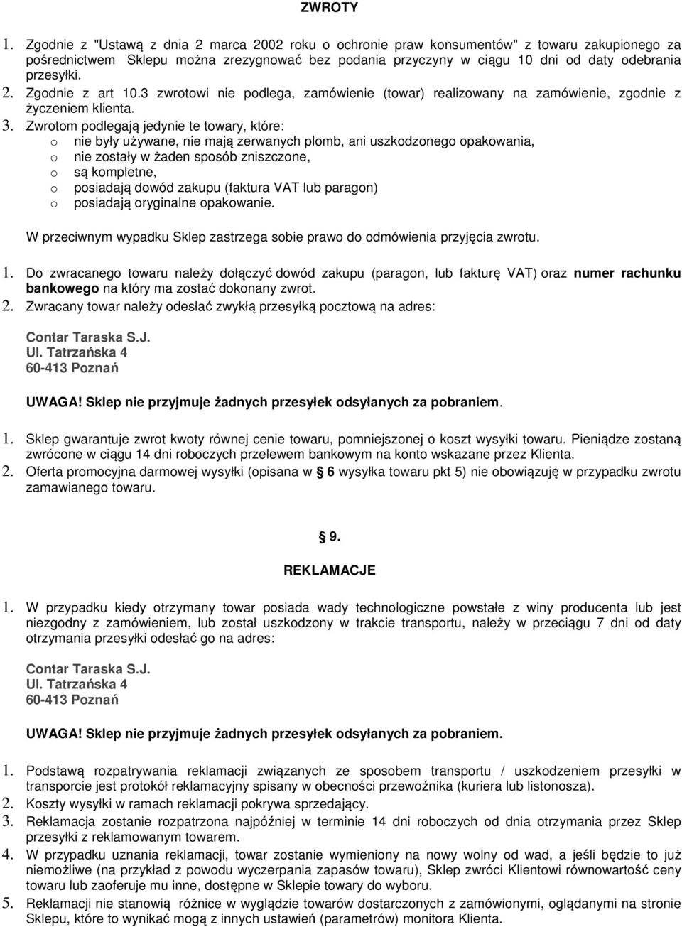 2. Zgodnie z art 10.3 zwrotowi nie podlega, zamówienie (towar) realizowany na zamówienie, zgodnie z życzeniem klienta. 3.