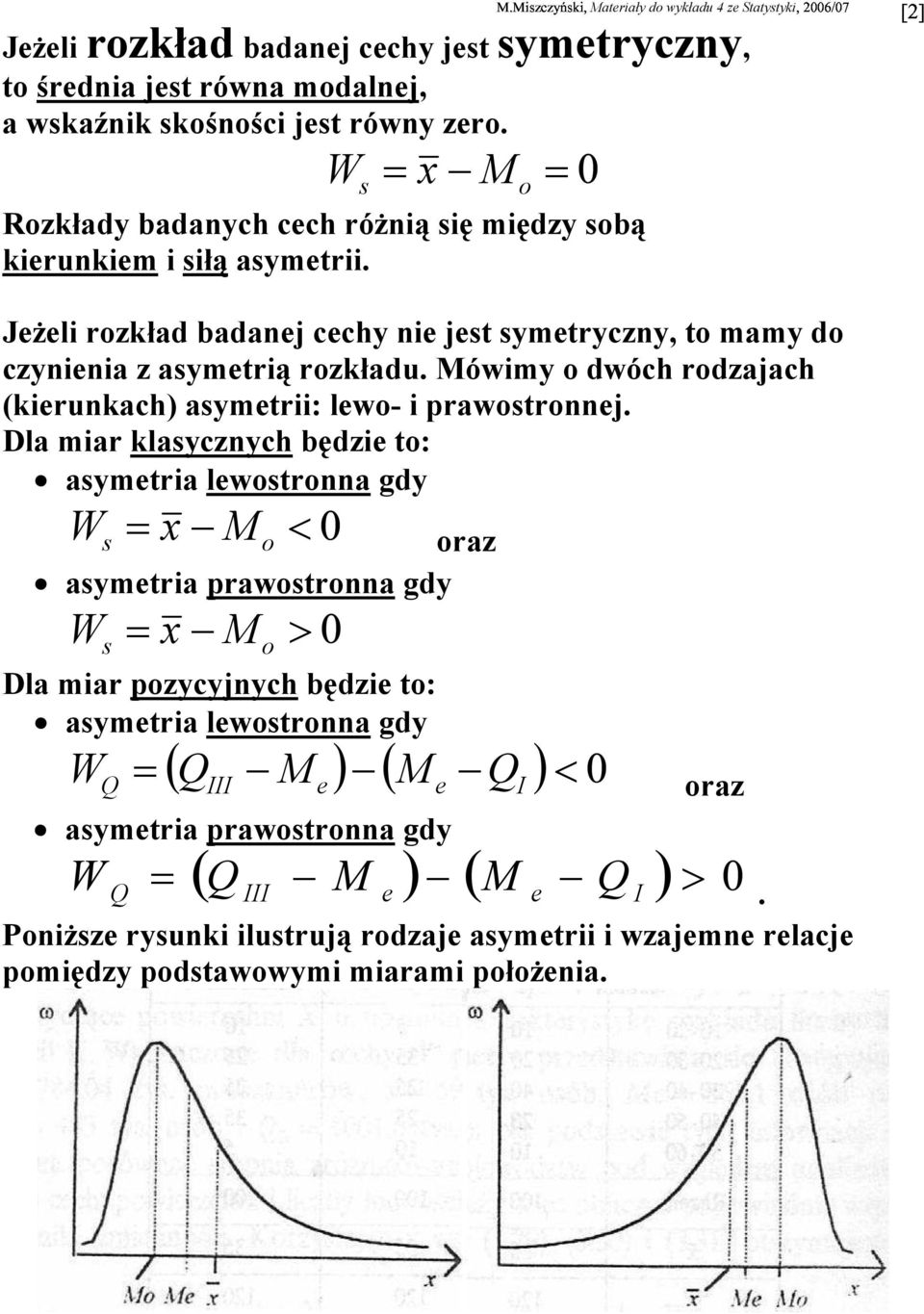 Mówimy o dwóch rodzajach (kierukach) aymetrii: lewo- i prawotroej.