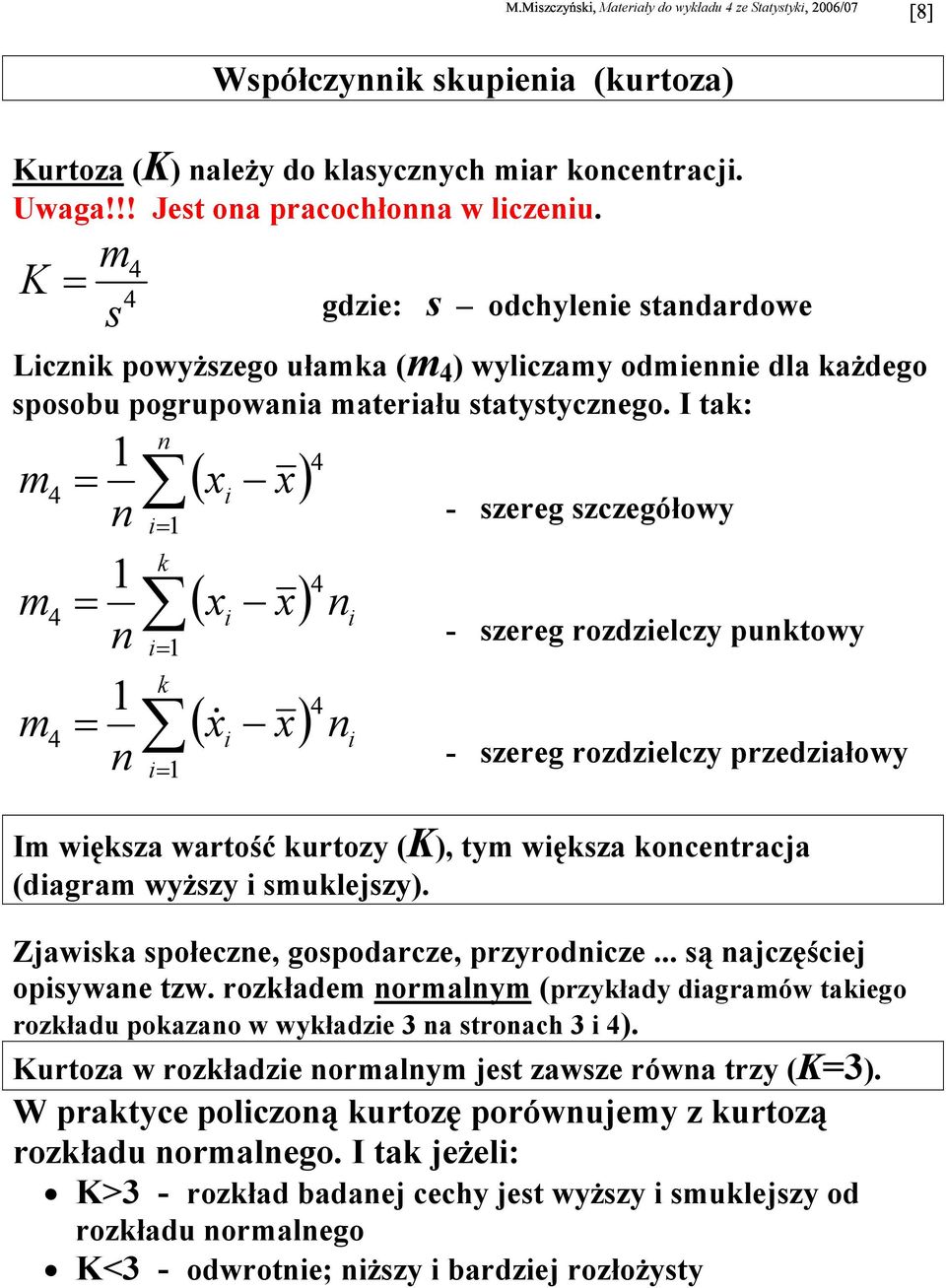 I tak: m m m ( x i x) i k ( x x) i k i i ( x& x) i i i - zereg zczegółowy - zereg rozdzielczy puktowy - zereg rozdzielczy przedziałowy Im więkza wartość kurtozy (K), tym więkza kocetracja (diagram