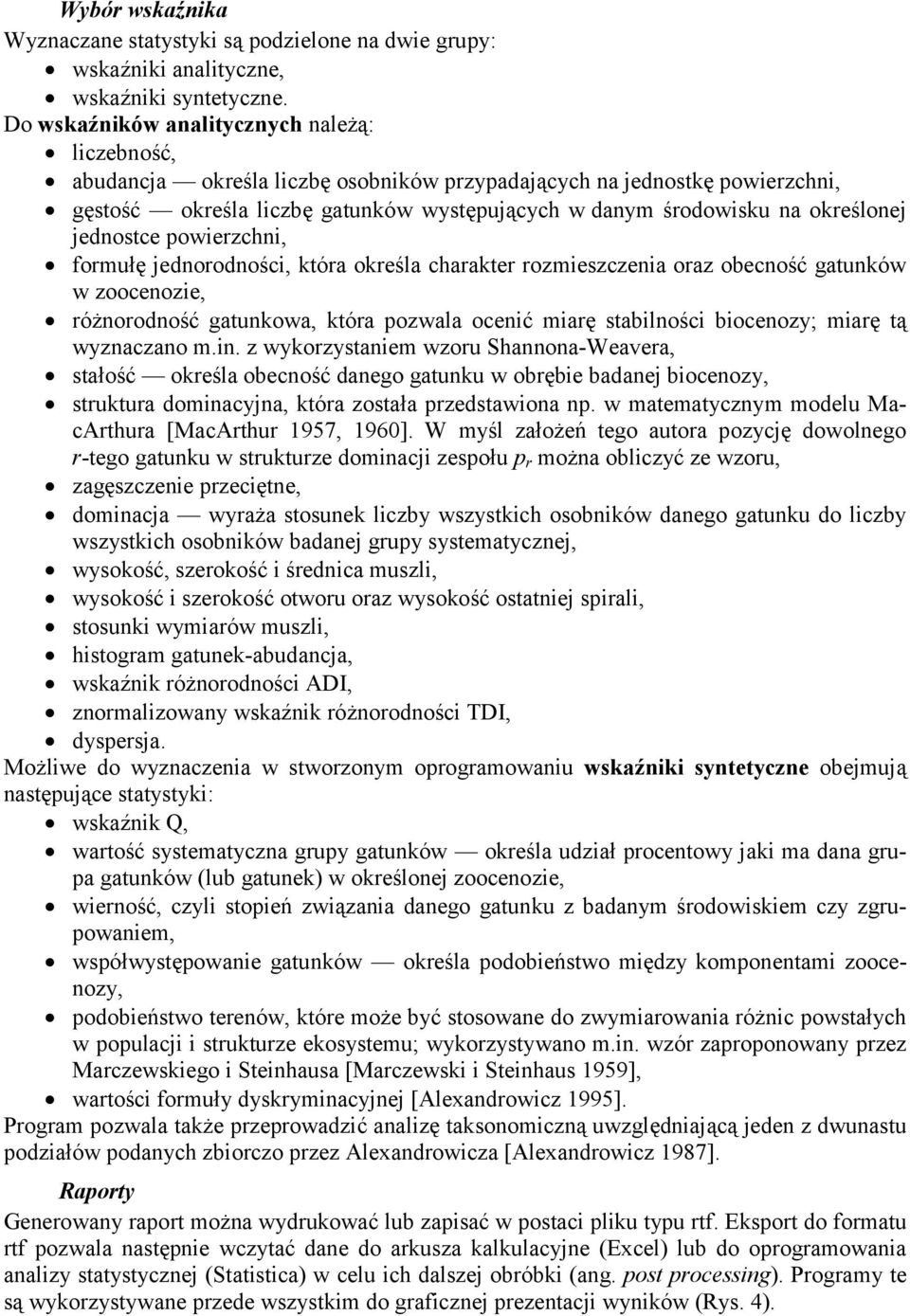 określonej jednostce powierzchni, formułę jednorodności, która określa charakter rozmieszczenia oraz obecność gatunków w zoocenozie, różnorodność gatunkowa, która pozwala ocenić miarę stabilności