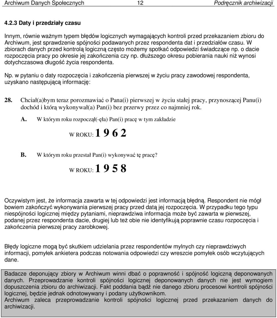 3 Daty i przedziały czasu Innym, równie ważnym typem błędów logicznych wymagających kontroli przed przekazaniem zbioru do Archiwum, jest sprawdzenie spójności podawanych przez respondenta dat i