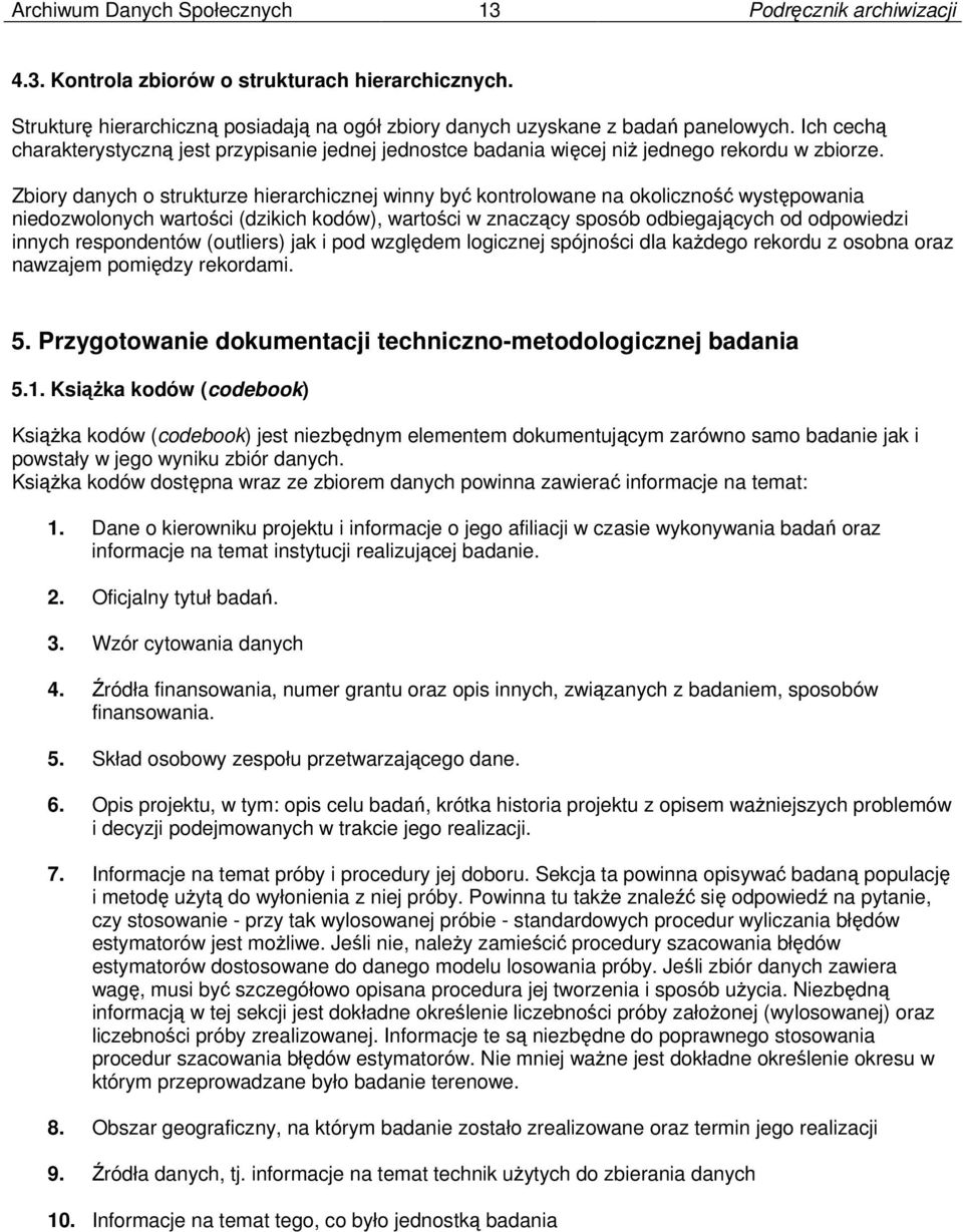 Zbiory danych o strukturze hierarchicznej winny być kontrolowane na okoliczność występowania niedozwolonych wartości (dzikich kodów), wartości w znaczący sposób odbiegających od odpowiedzi innych