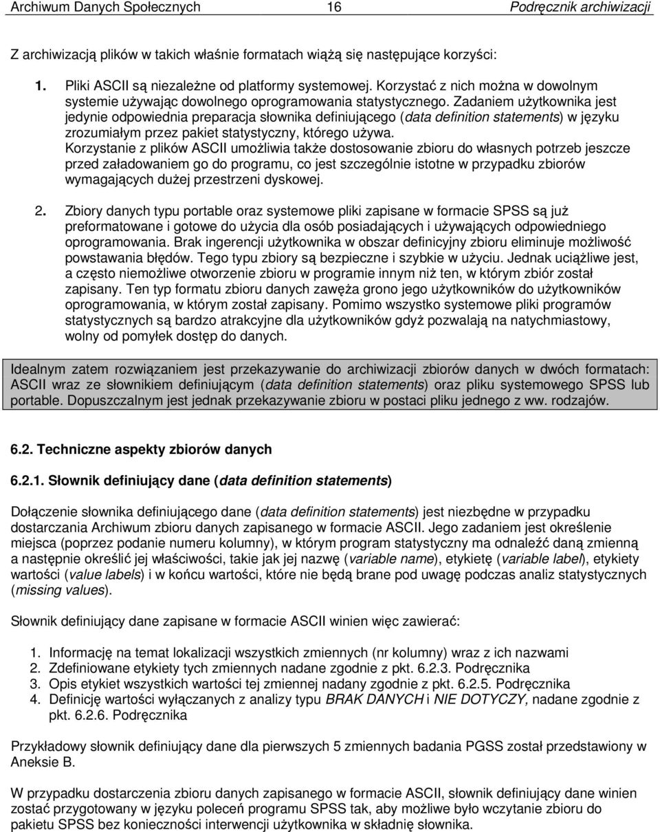 Zadaniem użytkownika jest jedynie odpowiednia preparacja słownika definiującego (data definition statements) w języku zrozumiałym przez pakiet statystyczny, którego używa.